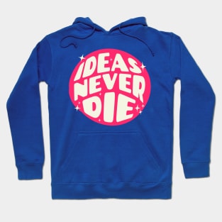 Ideas Never Die Hoodie